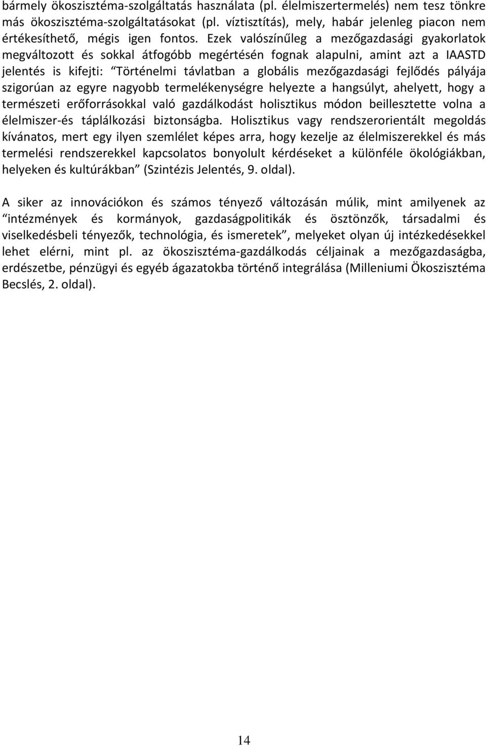 Ezek valószínűleg a mezőgazdasági gyakorlatok megváltozott és sokkal átfogóbb megértésén fognak alapulni, amint azt a IAASTD jelentés is kifejti: Történelmi távlatban a globális mezőgazdasági