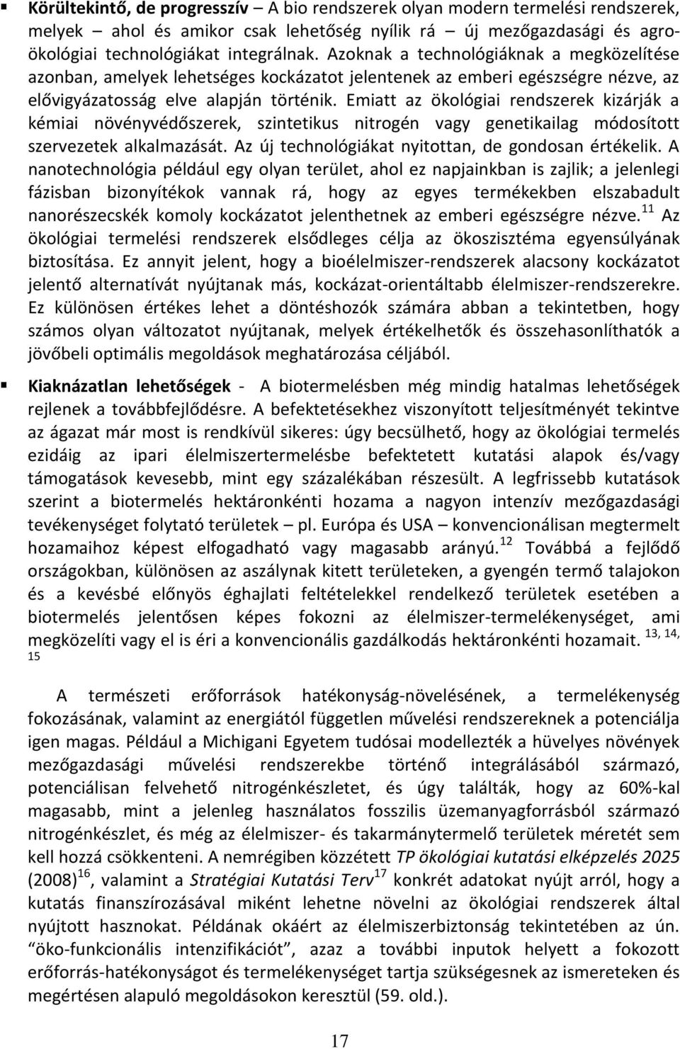 Emiatt az ökológiai rendszerek kizárják a kémiai növényvédőszerek, szintetikus nitrogén vagy genetikailag módosított szervezetek alkalmazását. Az új technológiákat nyitottan, de gondosan értékelik.