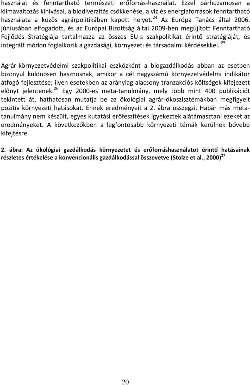 júniusában elfogadott, és az Európai Bizottság által 2009-ben megújított Fenntartható Fejlődés Stratégiája tartalmazza az összes EU-s szakpolitikát érintő stratégiáját, és integrált módon foglalkozik