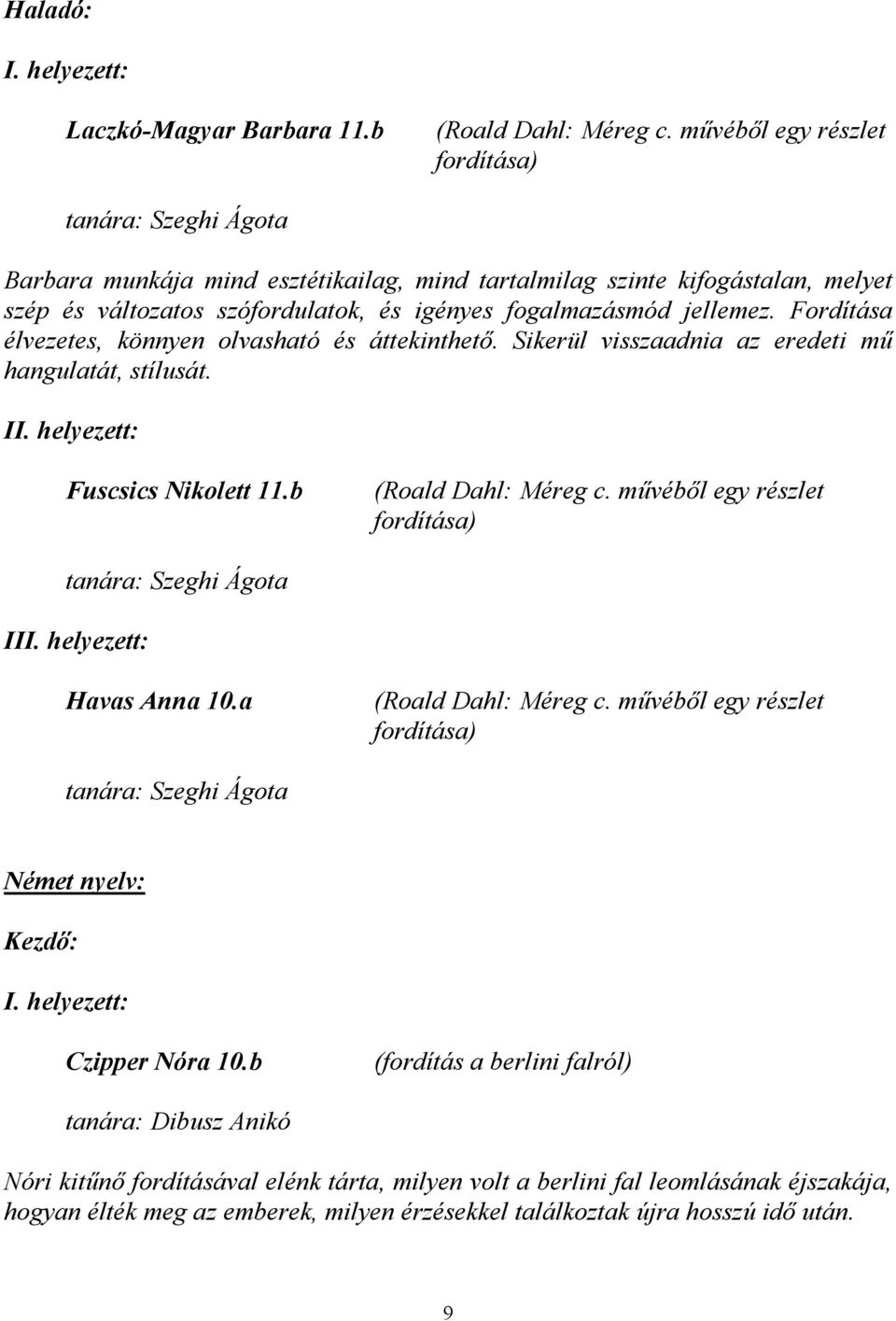 jellemez. Fordítása élvezetes, könnyen olvasható és áttekinthető. Sikerül visszaadnia az eredeti mű hangulatát, stílusát. I Fuscsics Nikolett 11.b (Roald Dahl: Méreg c.