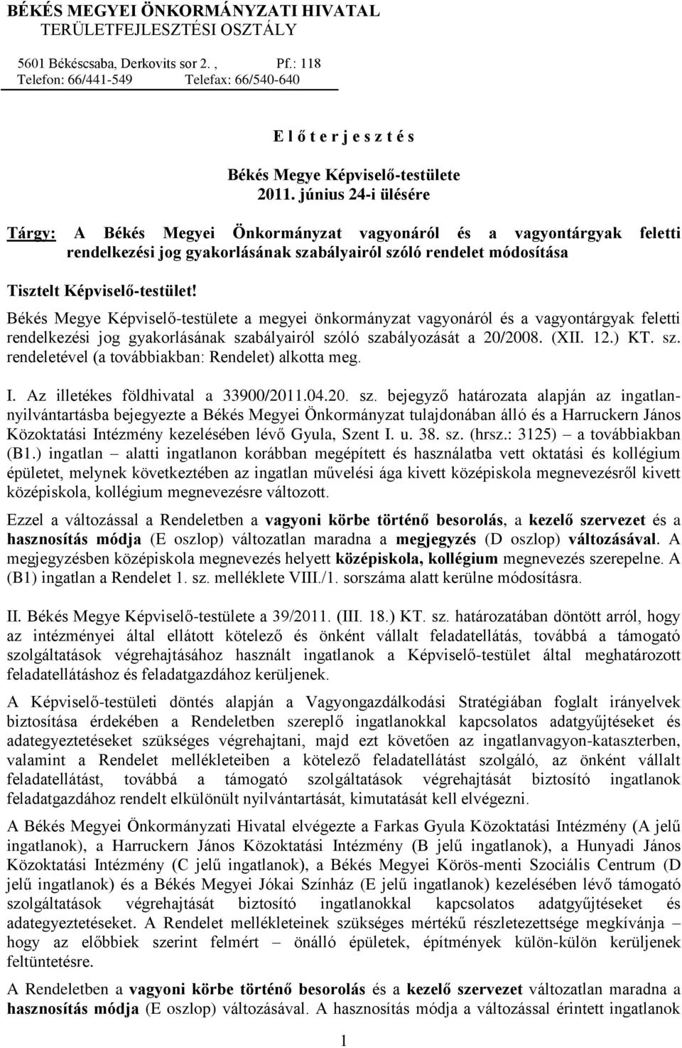 június 24-i ülésére Tárgy: A Békés Megyei Önkormányzat vagyonáról és a vagyontárgyak feletti rendelkezési jog gyakorlásának szabályairól szóló rendelet módosítása Tisztelt Képviselő-testület!