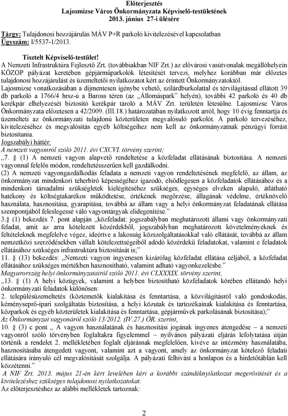 ) az elővárosi vasútvonalak megállóhelyein KÖZOP pályázat keretében gépjárműparkolók létesítését tervezi, melyhez korábban már előzetes tulajdonosi hozzájárulást és üzemeltetői nyilatkozatot kért az