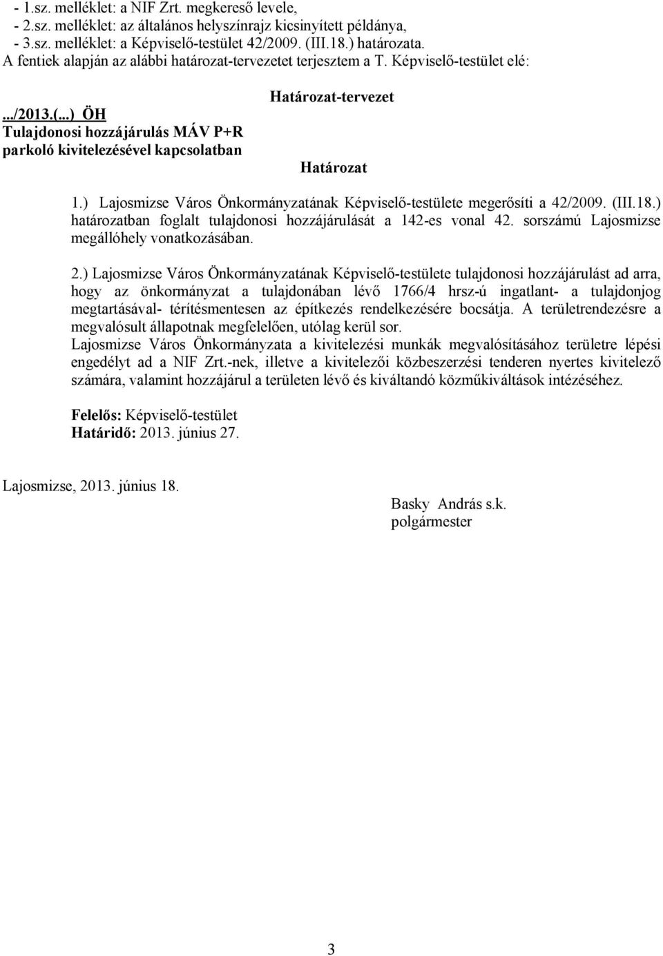 ..) ÖH Tulajdonosi hozzájárulás MÁV P+R parkoló kivitelezésével kapcsolatban Határozat-tervezet Határozat 1.) Lajosmizse Város Önkormányzatának Képviselő-testülete megerősíti a 42/2009. (III.18.