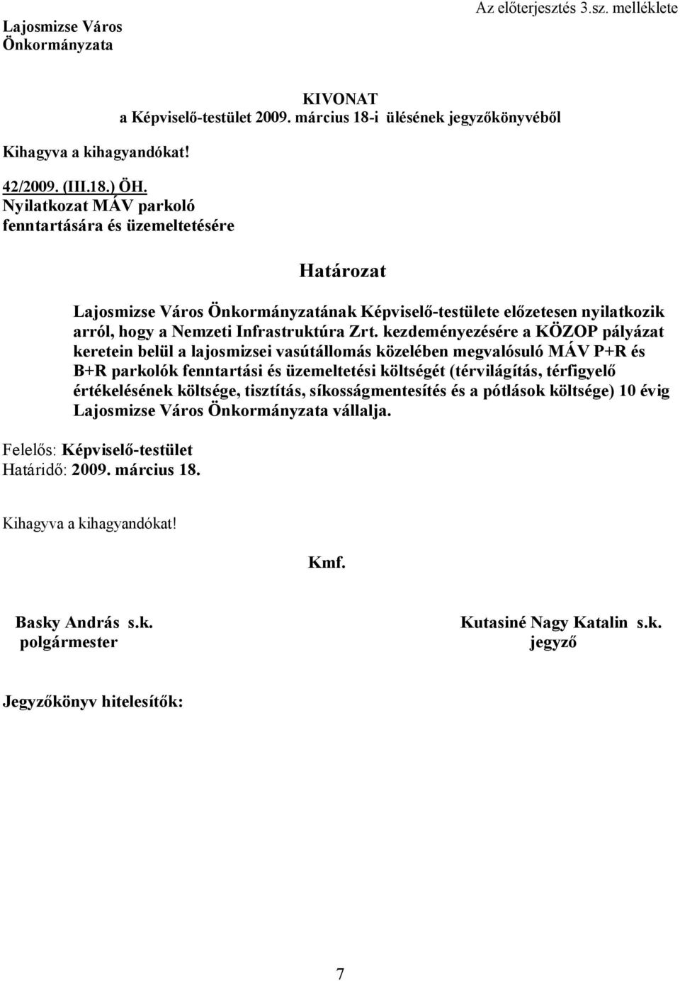 kezdeményezésére a KÖZOP pályázat keretein belül a lajosmizsei vasútállomás közelében megvalósuló MÁV P+R és B+R parkolók fenntartási és üzemeltetési költségét (térvilágítás, térfigyelő értékelésének