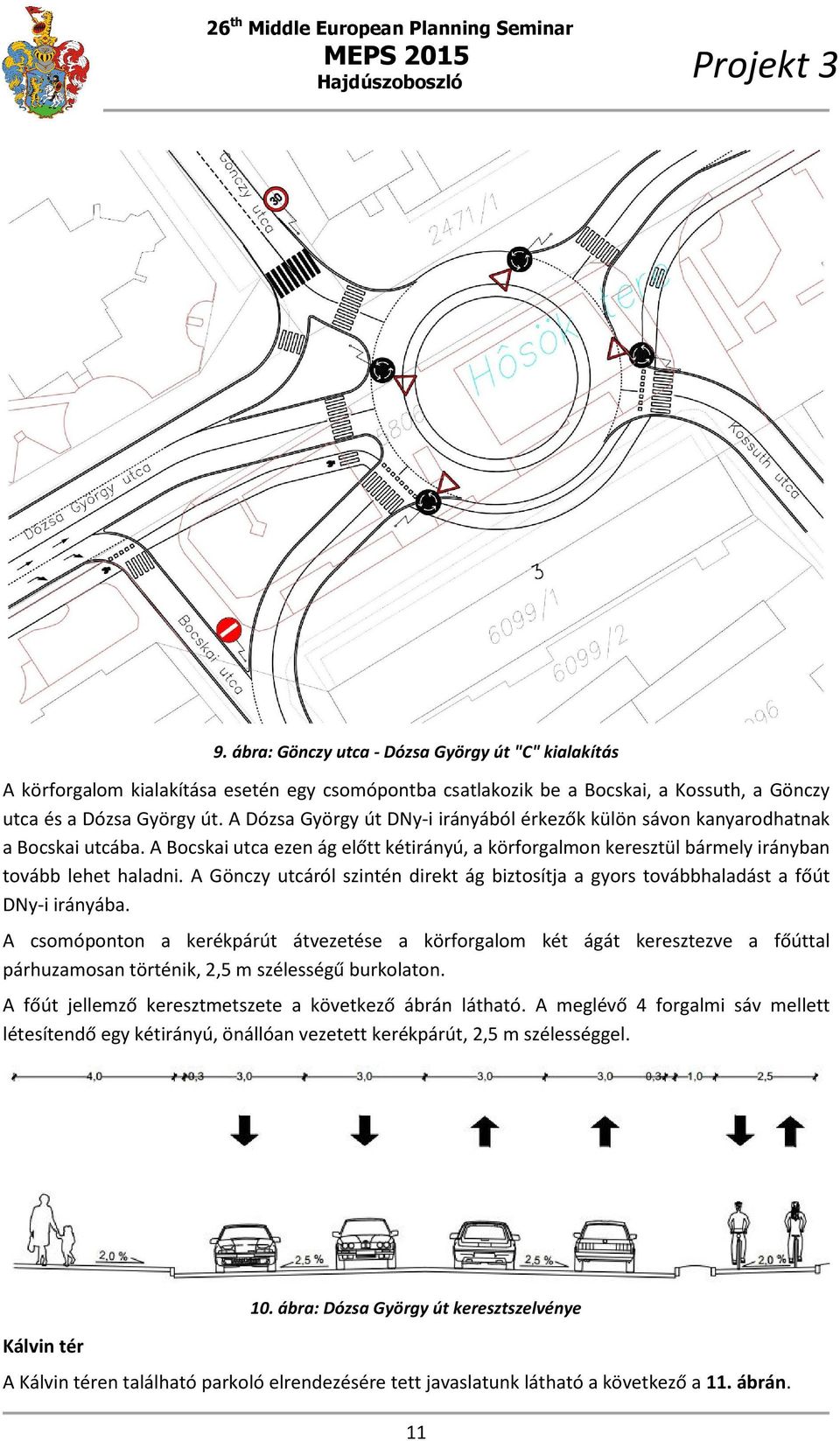 A Gönczy utcáról szintén direkt ág biztosítja a gyors továbbhaladást a főút DNy-i irányába.