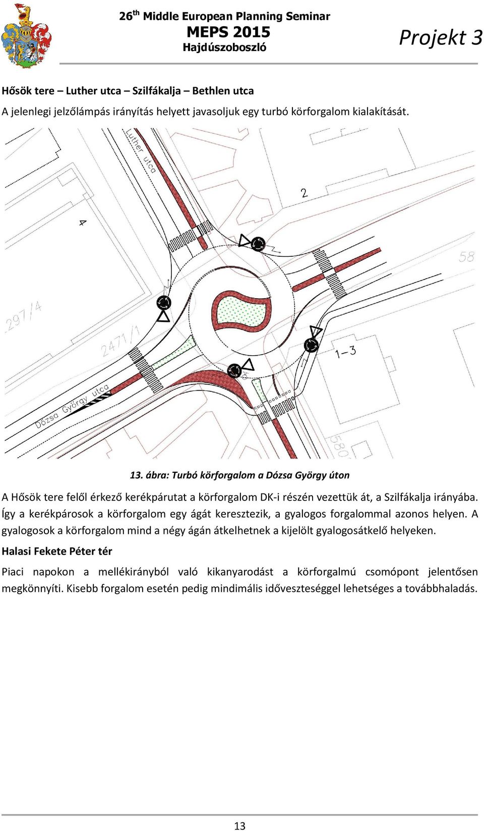 Így a kerékpárosok a körforgalom egy ágát keresztezik, a gyalogos forgalommal azonos helyen.