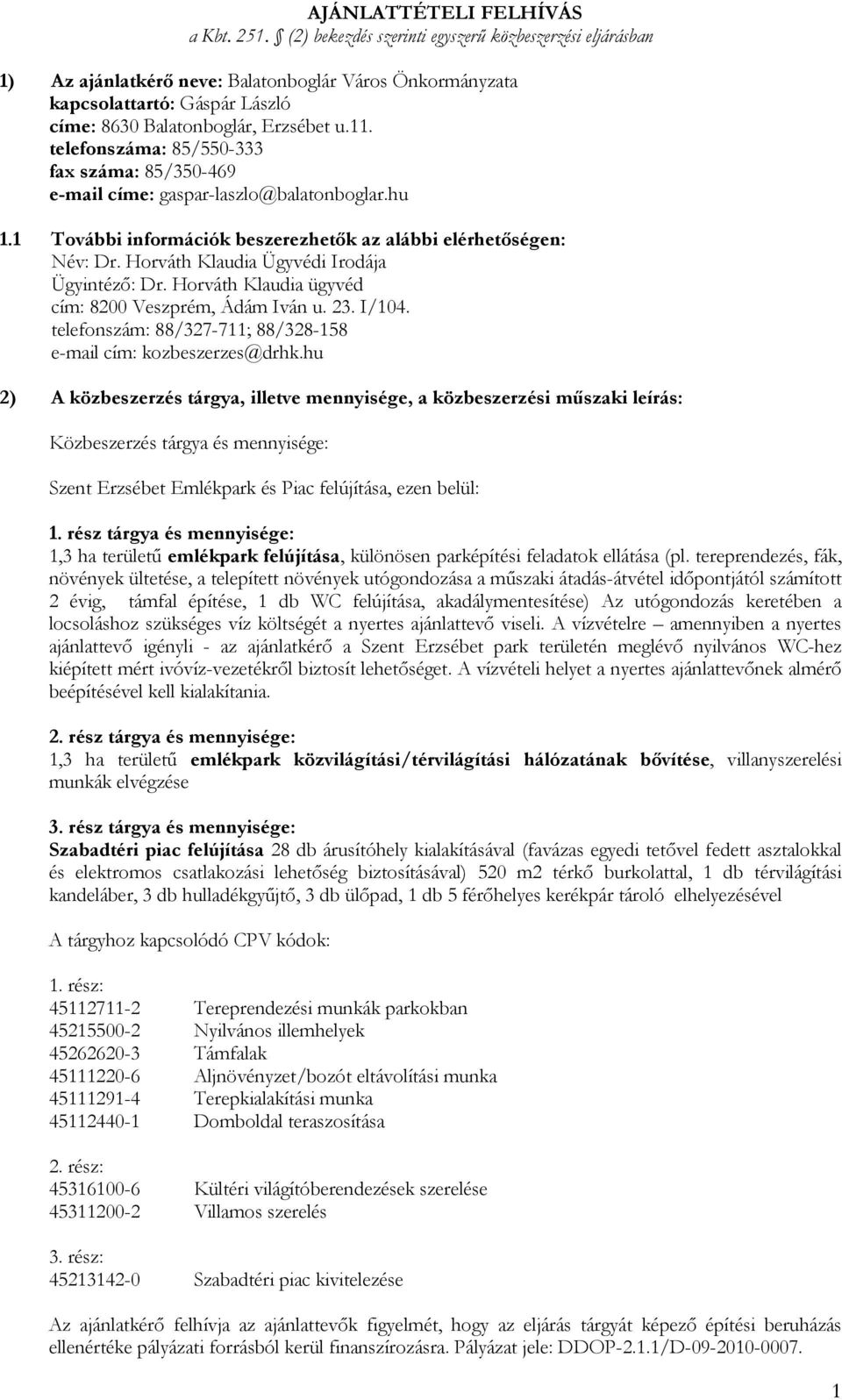 telefonszáma: 85/550-333 fax száma: 85/350-469 e-mail címe: gaspar-laszlo@balatonboglar.hu 1.1 További információk beszerezhetık az alábbi elérhetıségen: Név: Dr.