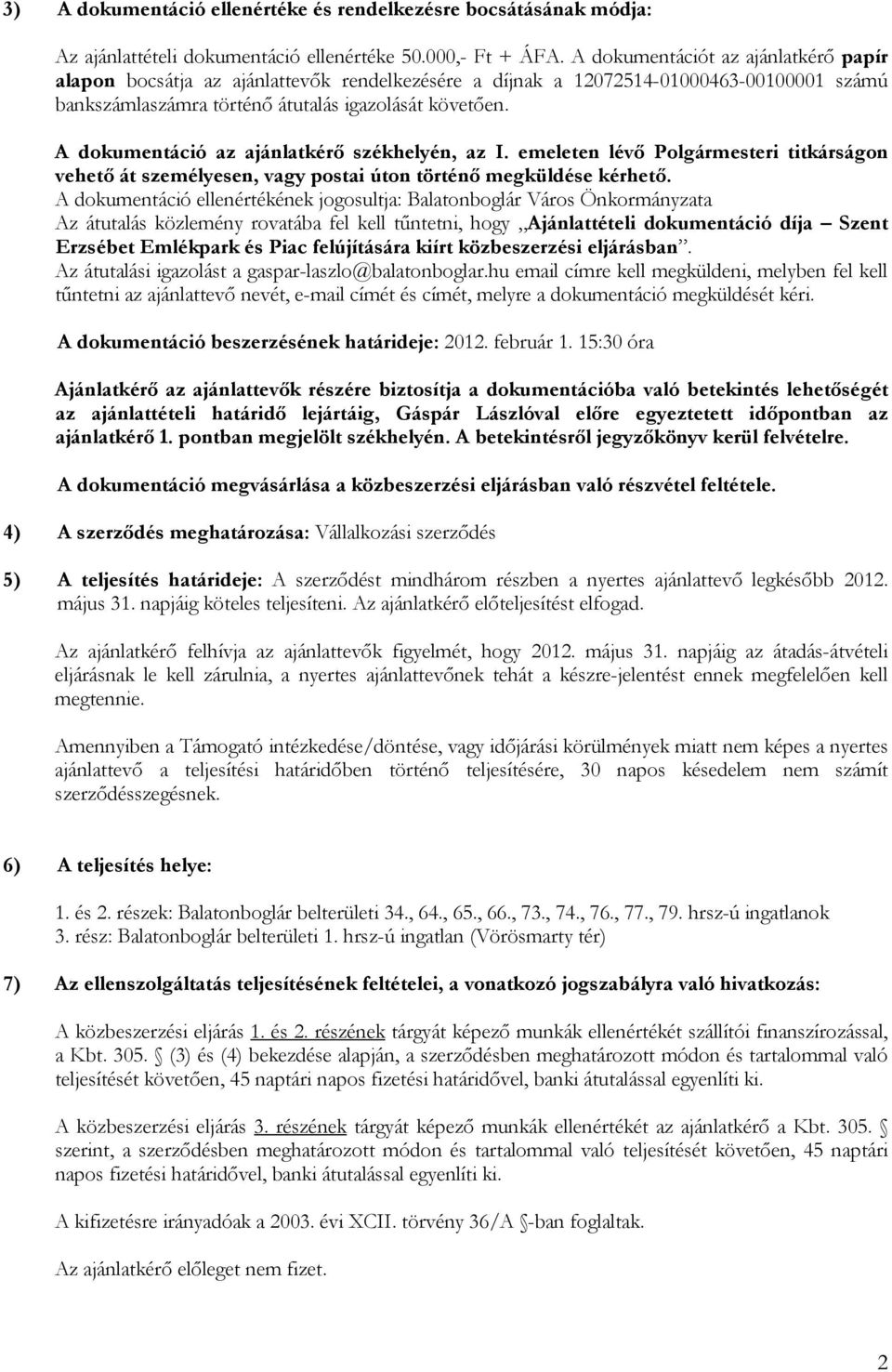 A dokumentáció az ajánlatkérı székhelyén, az I. emeleten lévı Polgármesteri titkárságon vehetı át személyesen, vagy postai úton történı megküldése kérhetı.