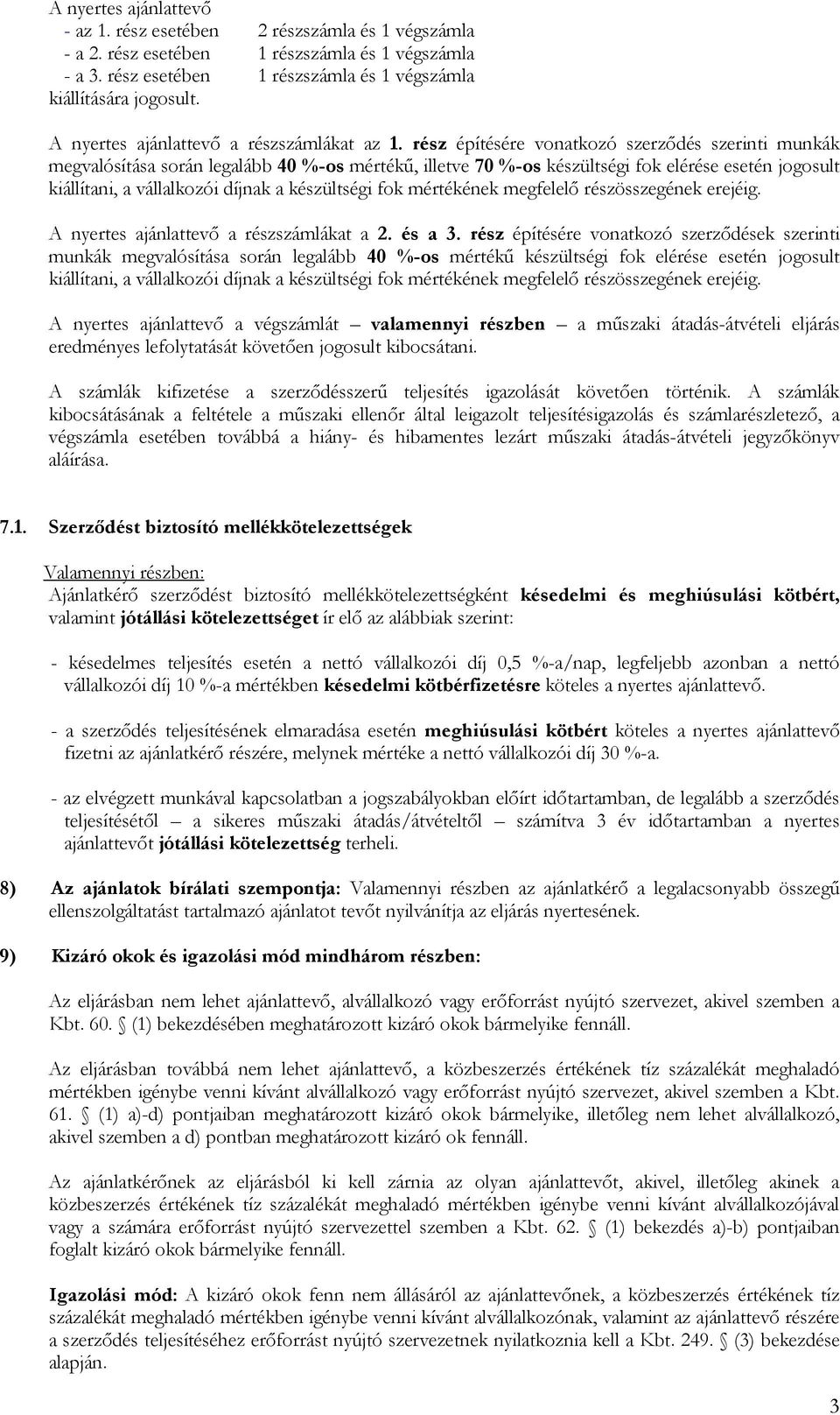 rész építésére vonatkozó szerzıdés szerinti munkák megvalósítása során legalább 40 %-os mértékő, illetve 70 %-os készültségi fok elérése esetén jogosult kiállítani, a vállalkozói díjnak a készültségi