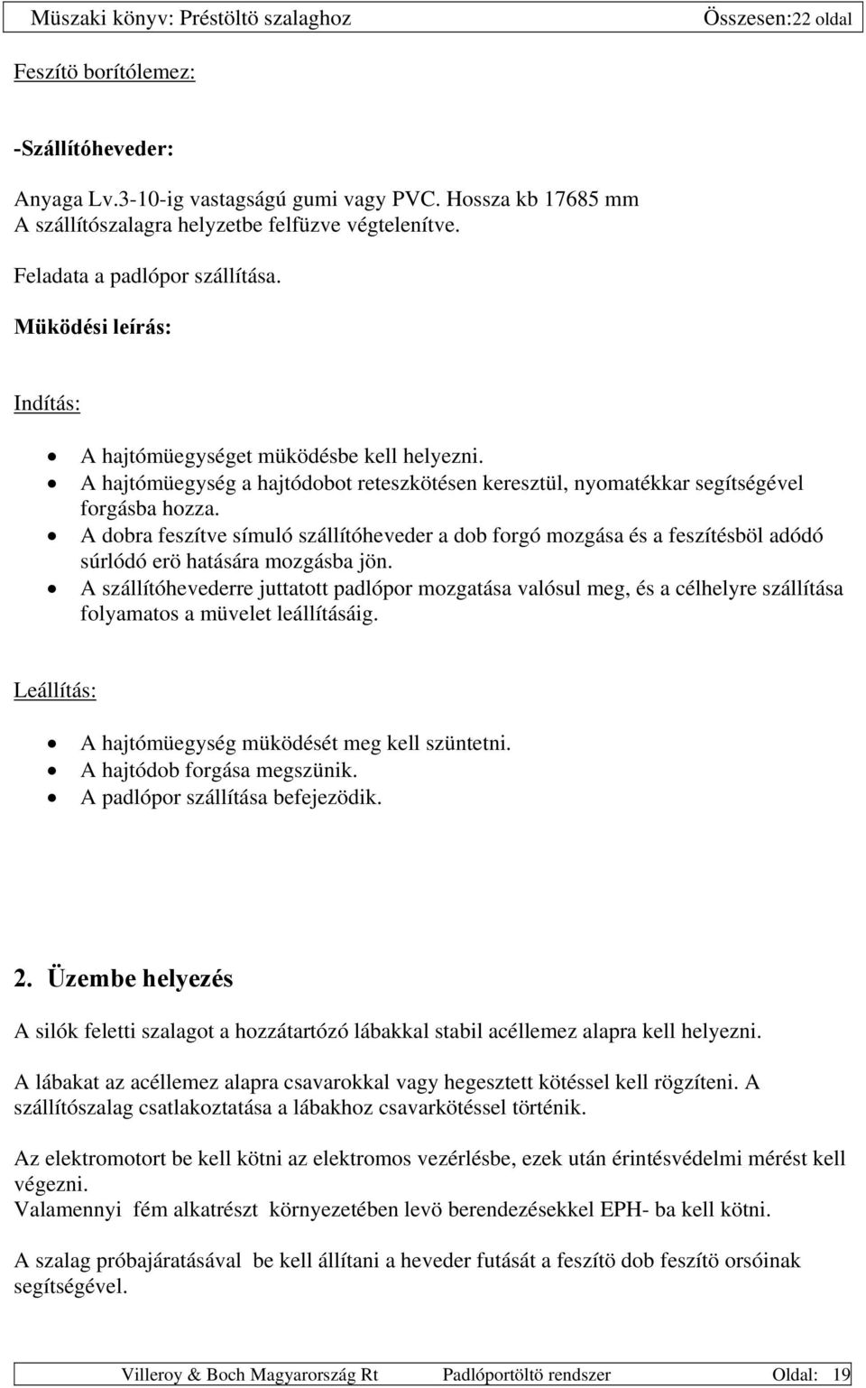 A dobra feszítve símuló szállítóheveder a dob forgó mozgása és a feszítésböl adódó súrlódó erö hatására mozgásba jön.