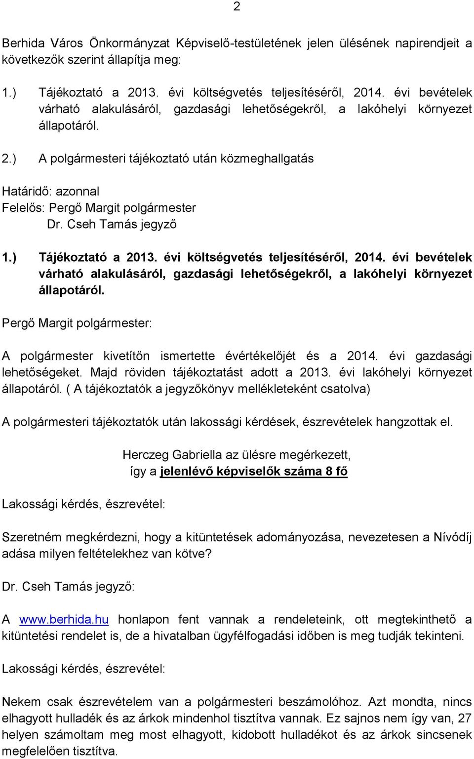 ) A polgármesteri tájékoztató után közmeghallgatás Határidő: azonnal Felelős: Pergő Margit polgármester Dr. Cseh Tamás jegyző 1.) Tájékoztató a 2013. évi költségvetés teljesítéséről, 2014.
