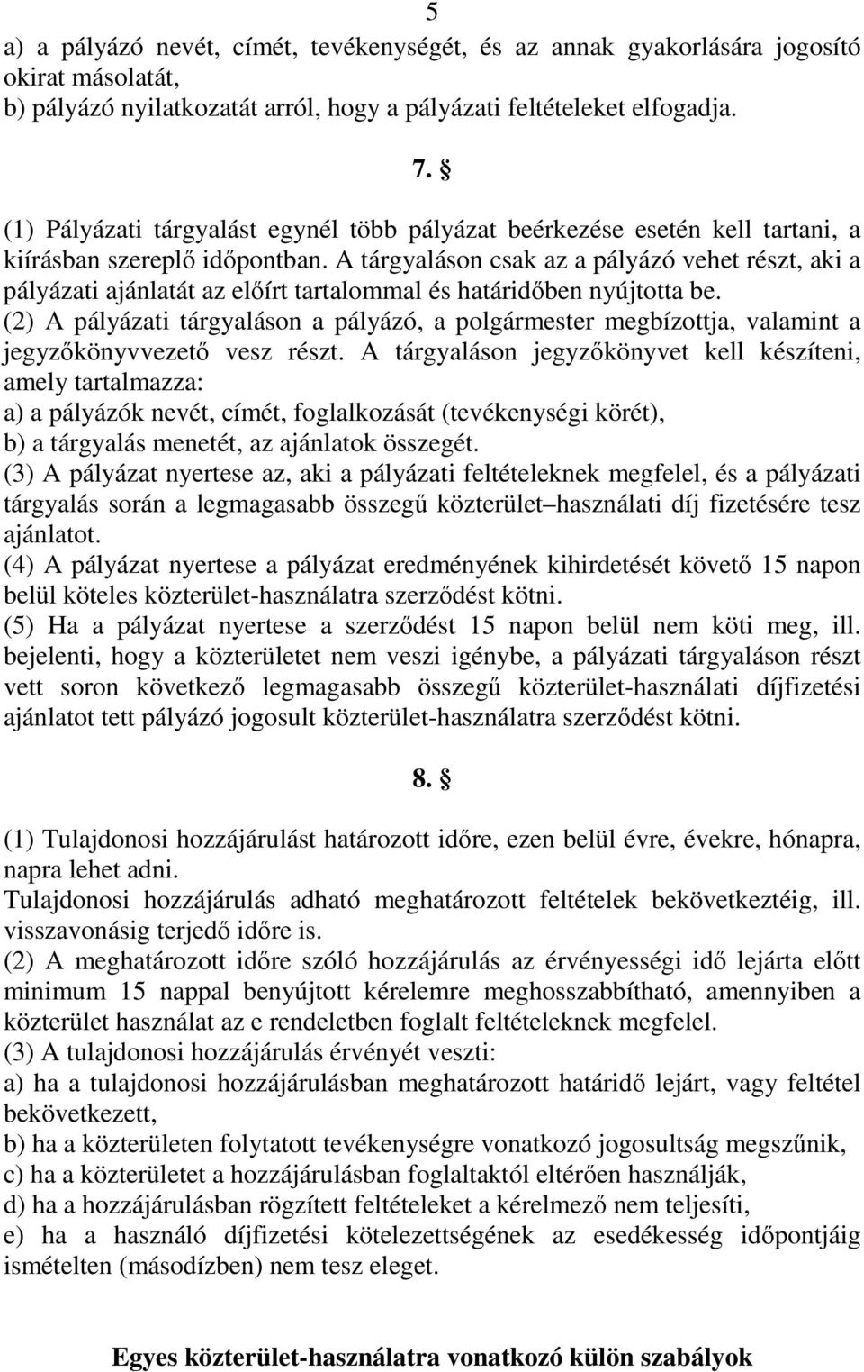 A tárgyaláson csak az a pályázó vehet részt, aki a pályázati ajánlatát az elıírt tartalommal és határidıben nyújtotta be.