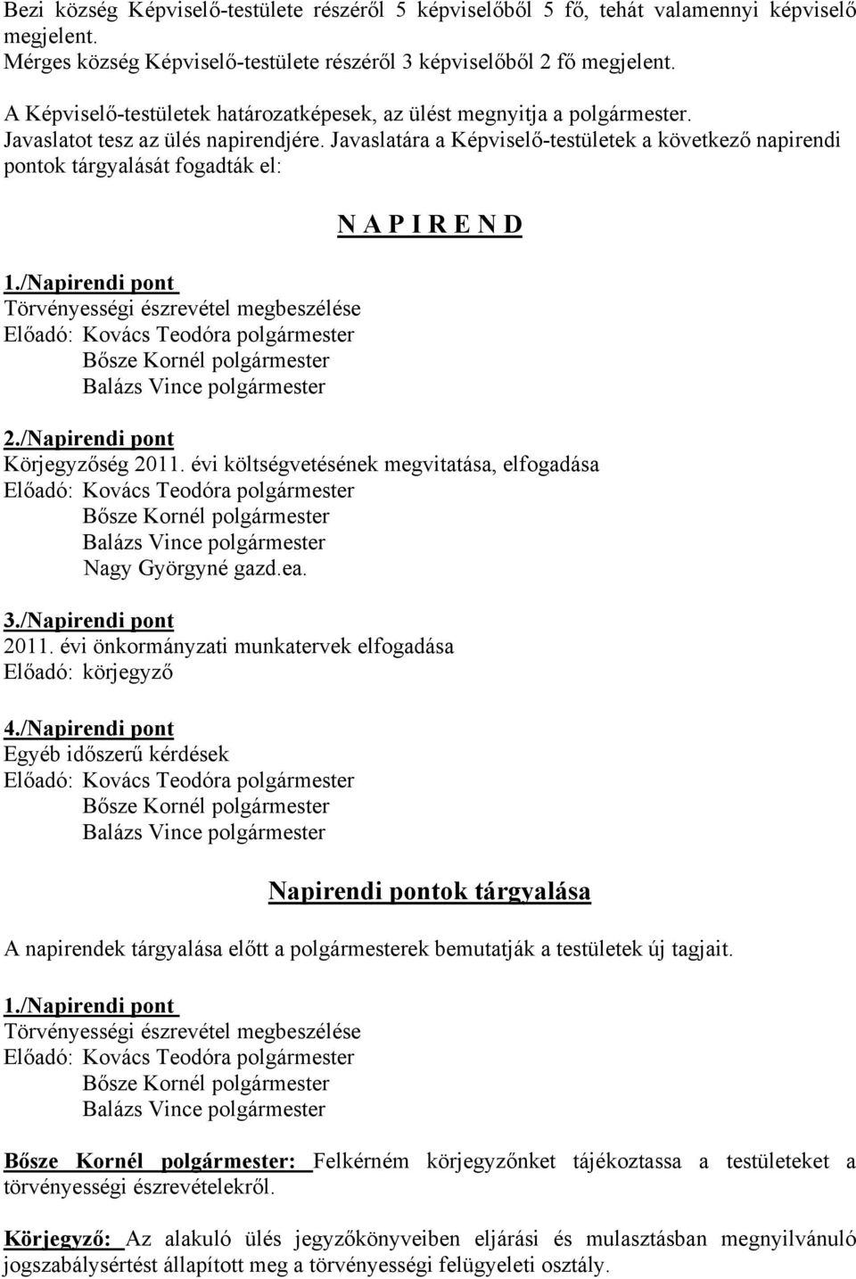 Javaslatára a Képviselő-testületek a következő napirendi pontok tárgyalását fogadták el: 1./Napirendi pont Törvényességi észrevétel megbeszélése N A P I R E N D 2./Napirendi pont Körjegyzőség 2011.