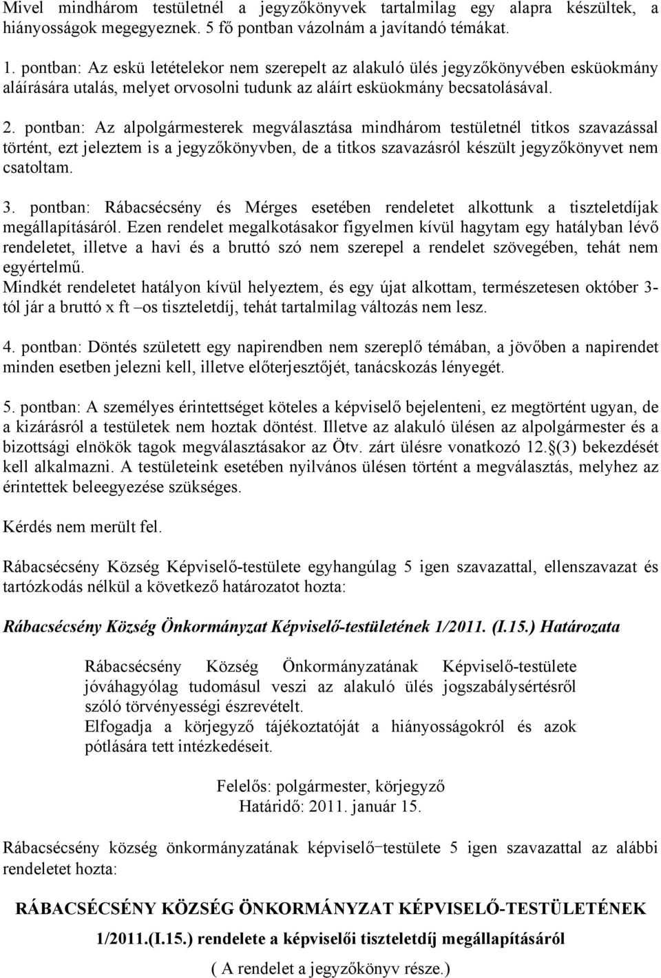 pontban: Az alpolgármesterek megválasztása mindhárom testületnél titkos szavazással történt, ezt jeleztem is a jegyzőkönyvben, de a titkos szavazásról készült jegyzőkönyvet nem csatoltam. 3.