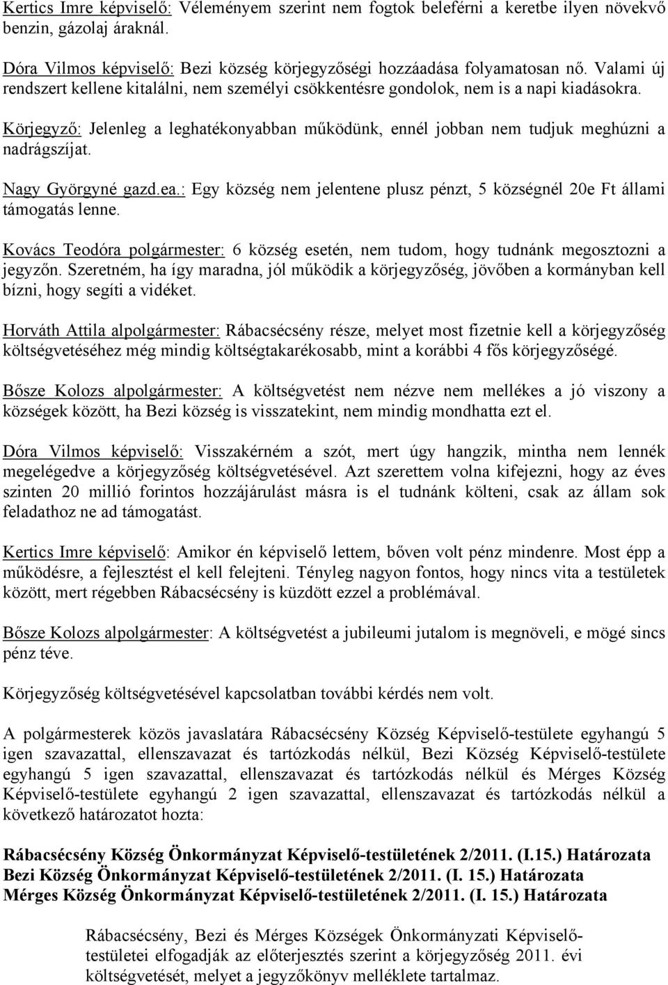 Nagy Györgyné gazd.ea.: Egy község nem jelentene plusz pénzt, 5 községnél 20e Ft állami támogatás lenne. Kovács Teodóra polgármester: 6 község esetén, nem tudom, hogy tudnánk megosztozni a jegyzőn.