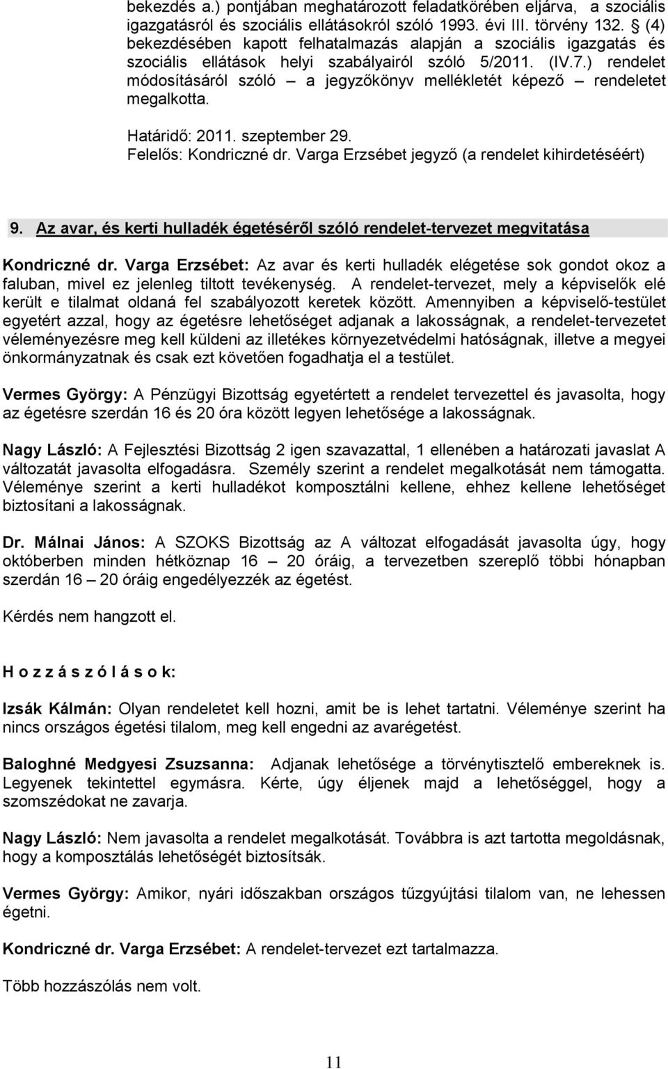 ) rendelet módosításáról szóló a jegyzőkönyv mellékletét képező rendeletet megalkotta. Határidő: 2011. szeptember 29. Felelős: Kondriczné dr. Varga Erzsébet jegyző (a rendelet kihirdetéséért) 9.