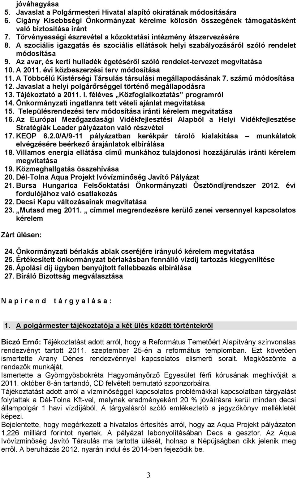 Az avar, és kerti hulladék égetéséről szóló rendelet-tervezet megvitatása 10. A 2011. évi közbeszerzési terv módosítása 11. A Többcélú Kistérségi Társulás társulási megállapodásának 7.