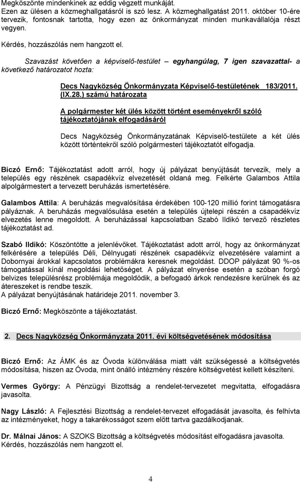 Szavazást követően a képviselő-testület egyhangúlag, 7 igen szavazattal- a Decs Nagyközség Önkormányzata Képviselő-testületének 183/2011.