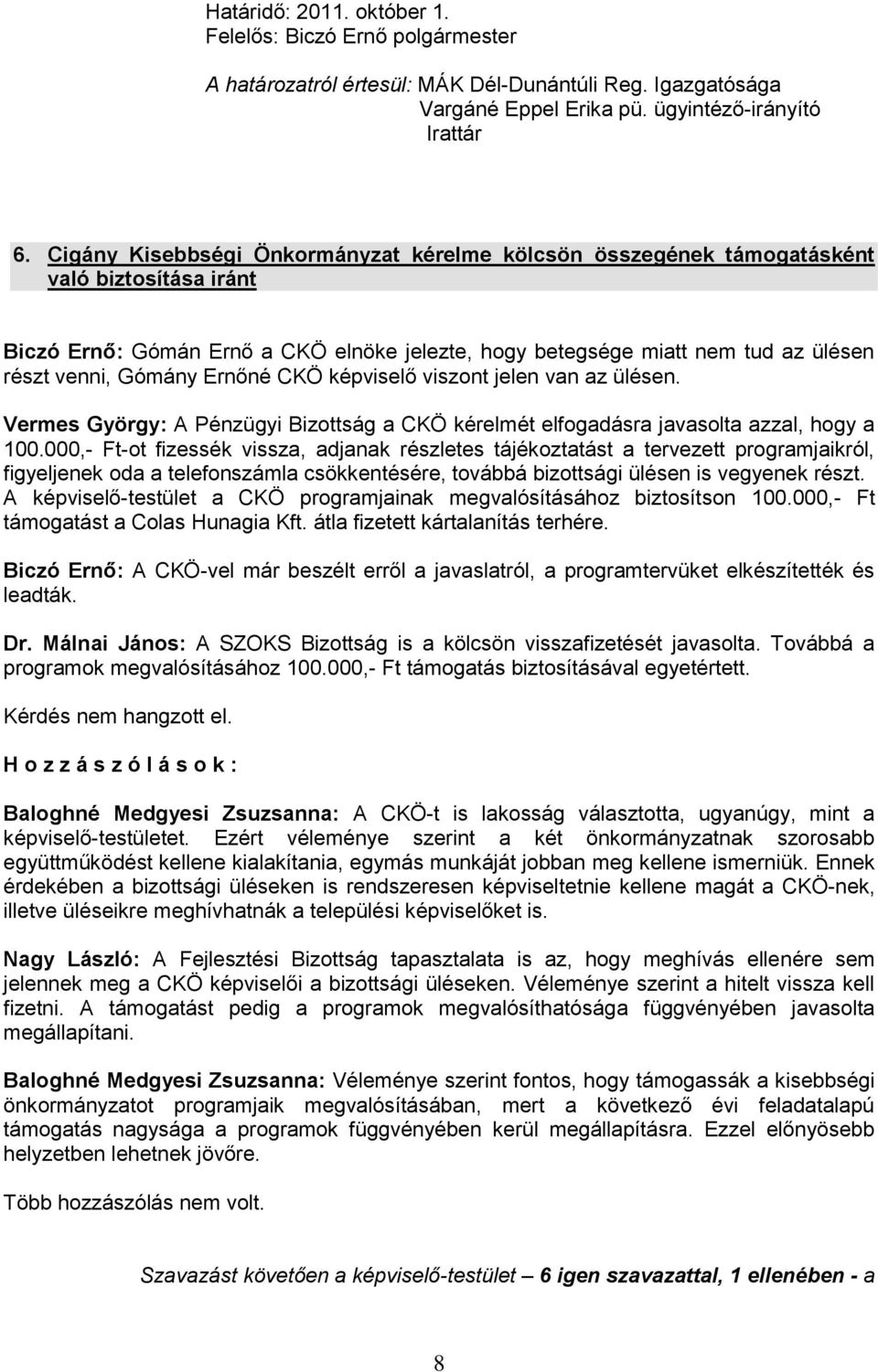 Ernőné CKÖ képviselő viszont jelen van az ülésen. Vermes György: A Pénzügyi Bizottság a CKÖ kérelmét elfogadásra javasolta azzal, hogy a 100.