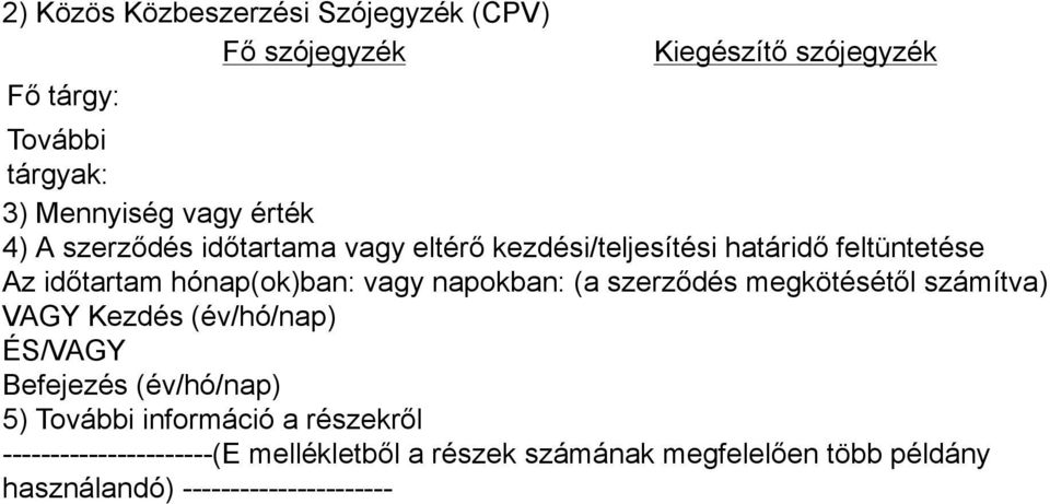 napokban: (a szerződés megkötésétől számítva) VAGY Kezdés (év/hó/nap) ÉS/VAGY Befejezés (év/hó/nap) 5) További információ