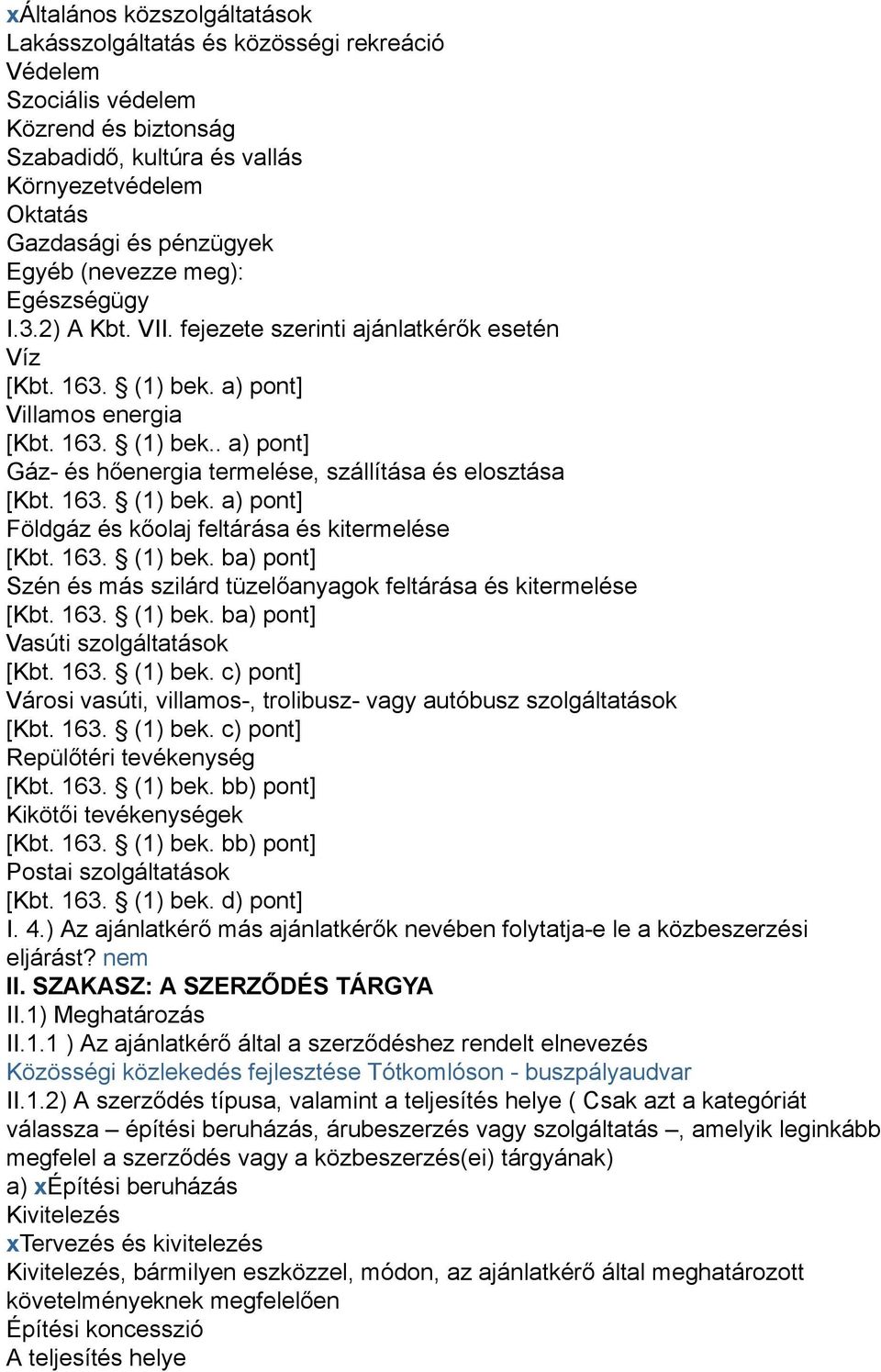 163. (1) bek. a) pont] Földgáz és kőolaj feltárása és kitermelése [Kbt. 163. (1) bek. ba) pont] Szén és más szilárd tüzelőanyagok feltárása és kitermelése [Kbt. 163. (1) bek. ba) pont] Vasúti szolgáltatások [Kbt.