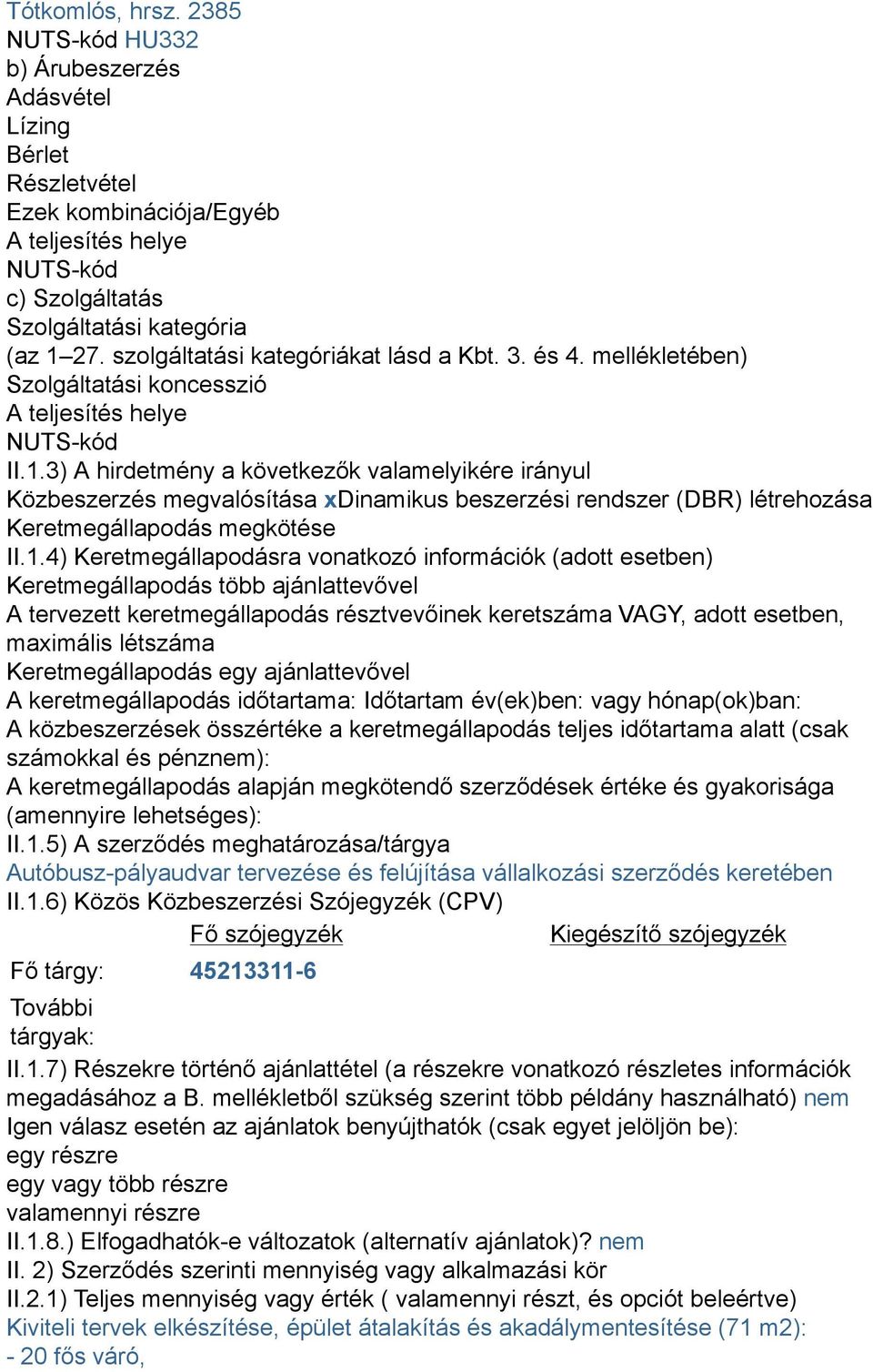 3) A hirdetmény a következők valamelyikére irányul Közbeszerzés megvalósítása xdinamikus beszerzési rendszer (DBR) létrehozása Keretmegállapodás megkötése II.1.