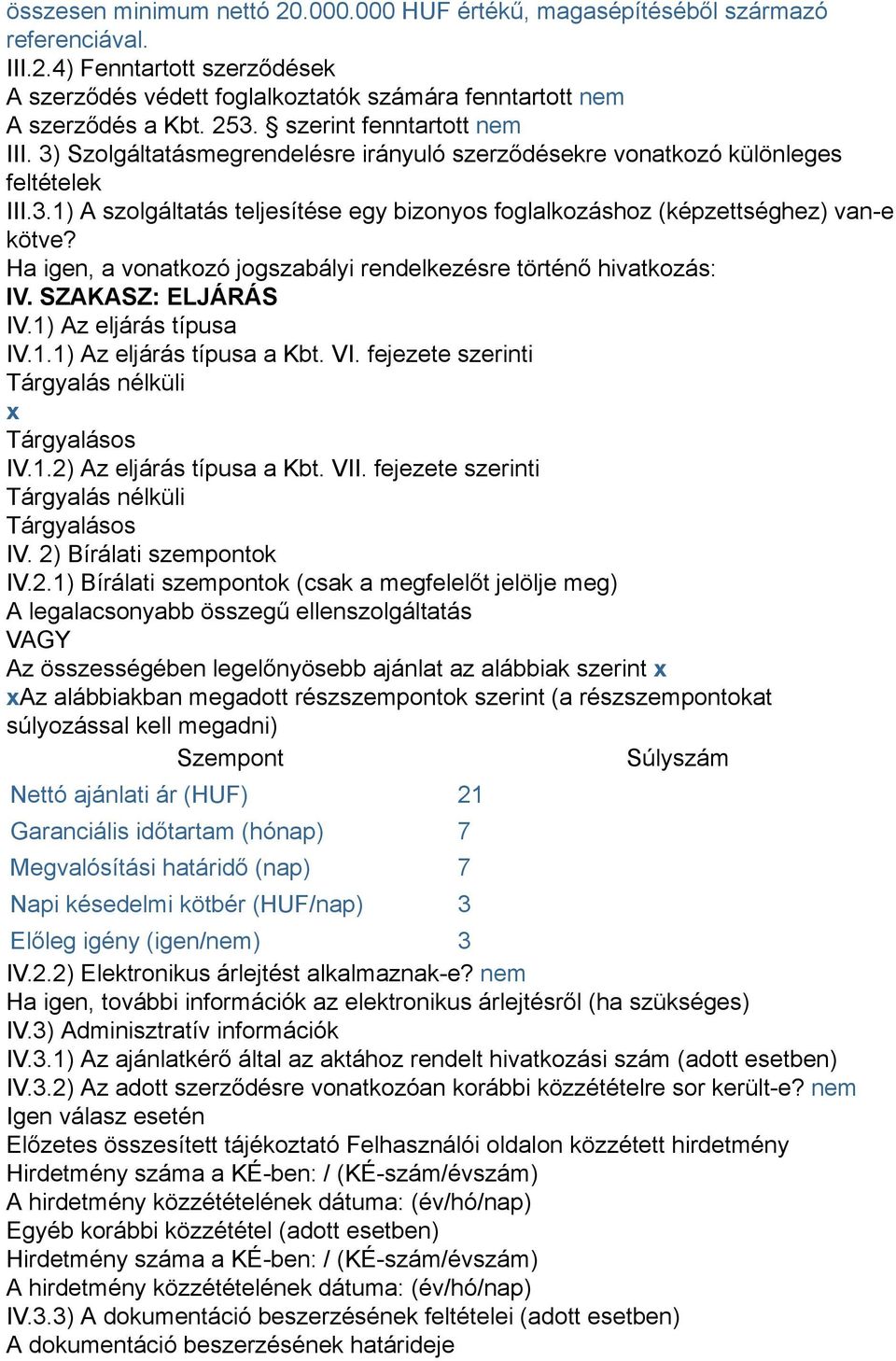 Ha igen, a vonatkozó jogszabályi rendelkezésre történő hivatkozás: IV. SZAKASZ: ELJÁRÁS IV.1) Az eljárás típusa IV.1.1) Az eljárás típusa a Kbt. VI.