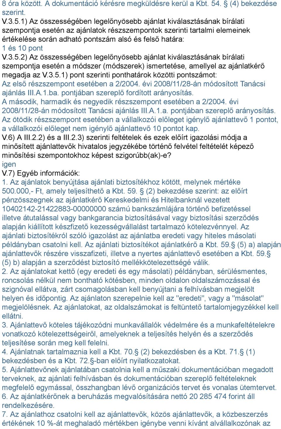 1) Az összességében legelőnyösebb ajánlat kiválasztásának bírálati szempontja esetén az ajánlatok részszempontok szerinti tartalmi elemeinek értékelése során adható pontszám alsó és felső határa: 1