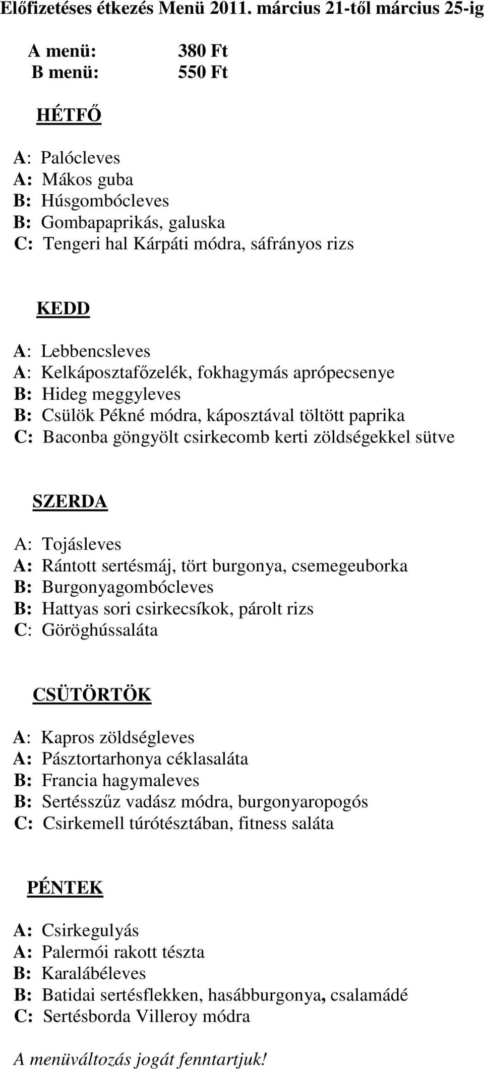 aprópecsenye B: Hideg meggyleves B: Csülök Pékné módra, káposztával töltött paprika C: Baconba göngyölt csirkecomb kerti zöldségekkel sütve A: Tojásleves A: Rántott sertésmáj, tört burgonya,