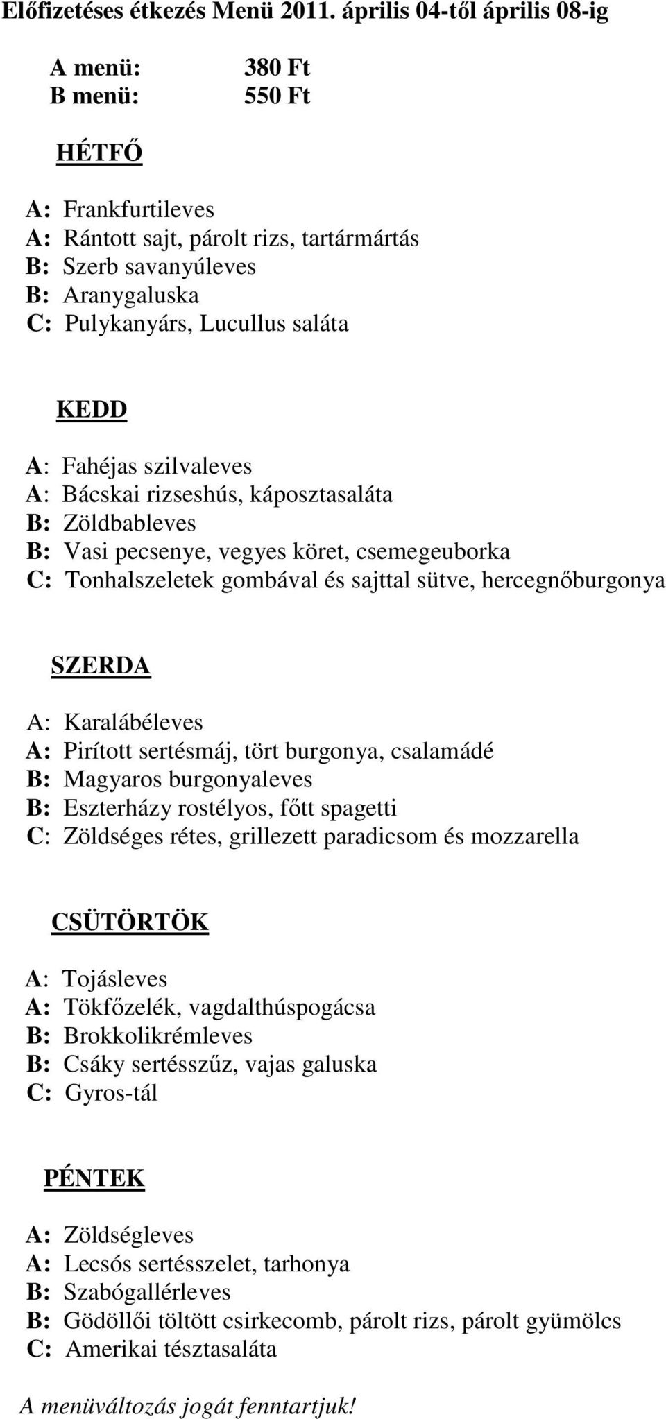 rizseshús, káposztasaláta B: Zöldbableves B: Vasi pecsenye, vegyes köret, csemegeuborka C: Tonhalszeletek gombával és sajttal sütve, hercegnıburgonya A: Karalábéleves A: Pirított sertésmáj, tört