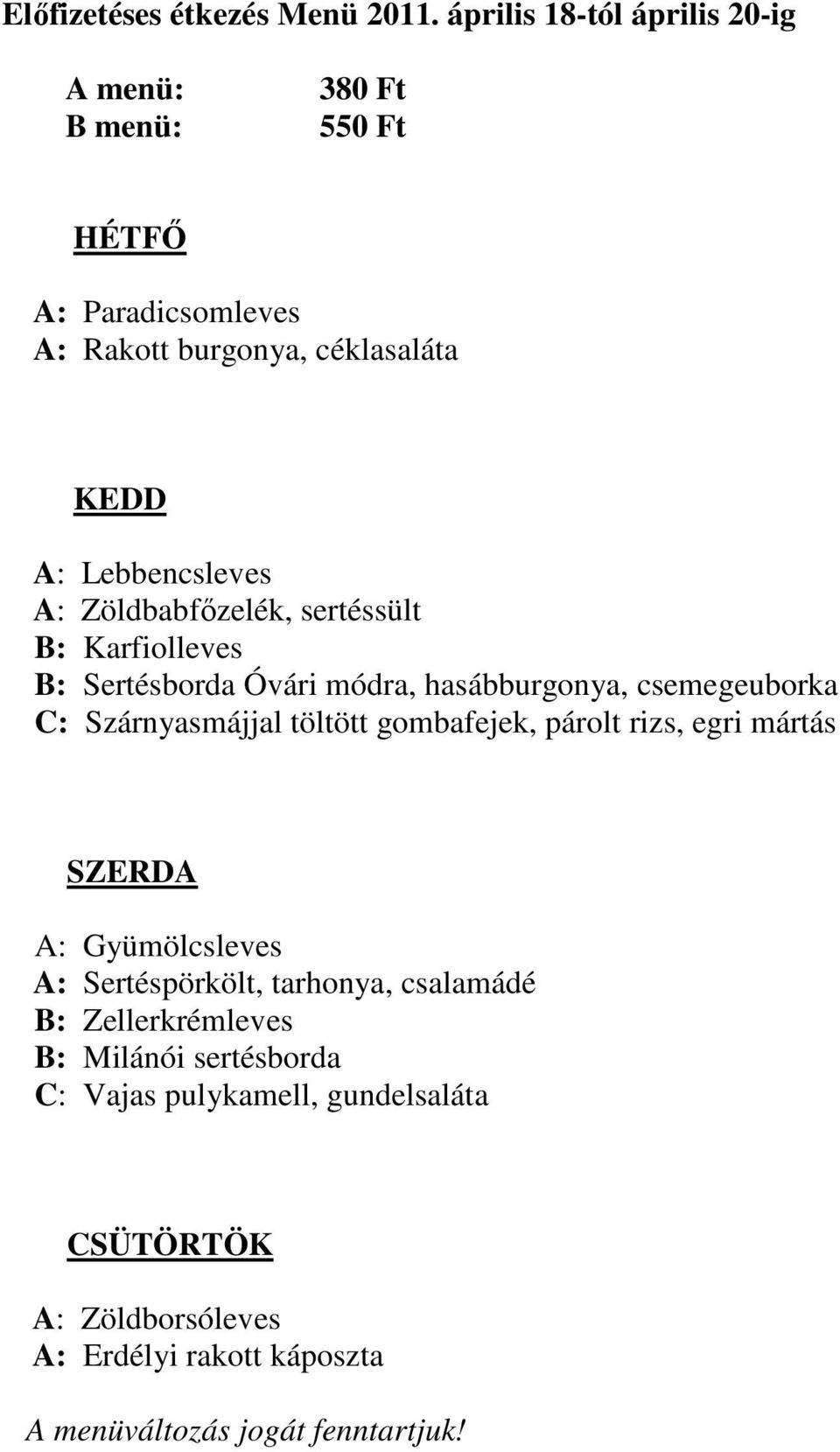 sertéssült B: Karfiolleves B: Sertésborda Óvári módra, hasábburgonya, csemegeuborka C: Szárnyasmájjal töltött