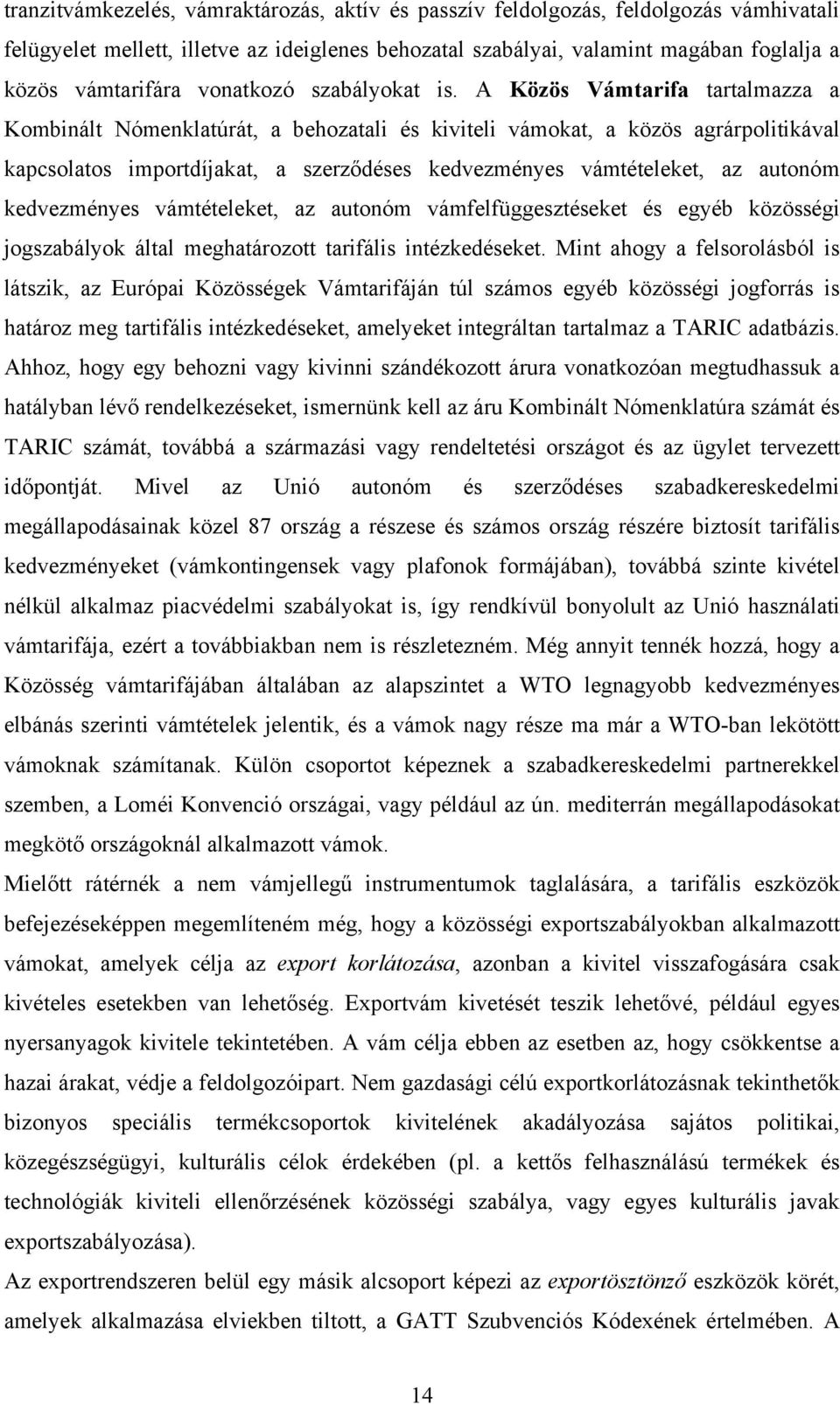 A Közös Vámtarifa tartalmazza a Kombinált Nómenklatúrát, a behozatali és kiviteli vámokat, a közös agrárpolitikával kapcsolatos importdíjakat, a szerződéses kedvezményes vámtételeket, az autonóm