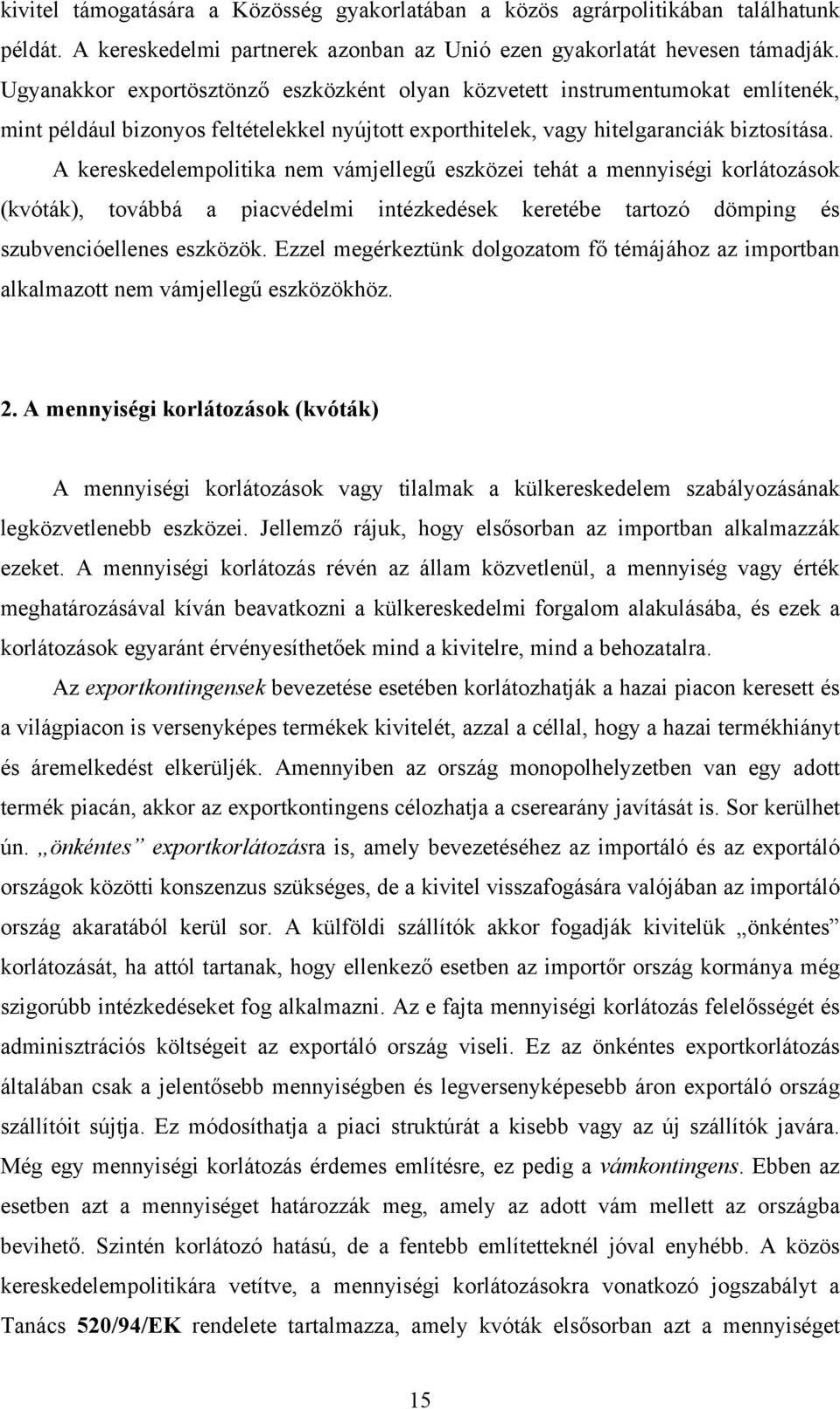 A kereskedelempolitika nem vámjellegű eszközei tehát a mennyiségi korlátozások (kvóták), továbbá a piacvédelmi intézkedések keretébe tartozó dömping és szubvencióellenes eszközök.