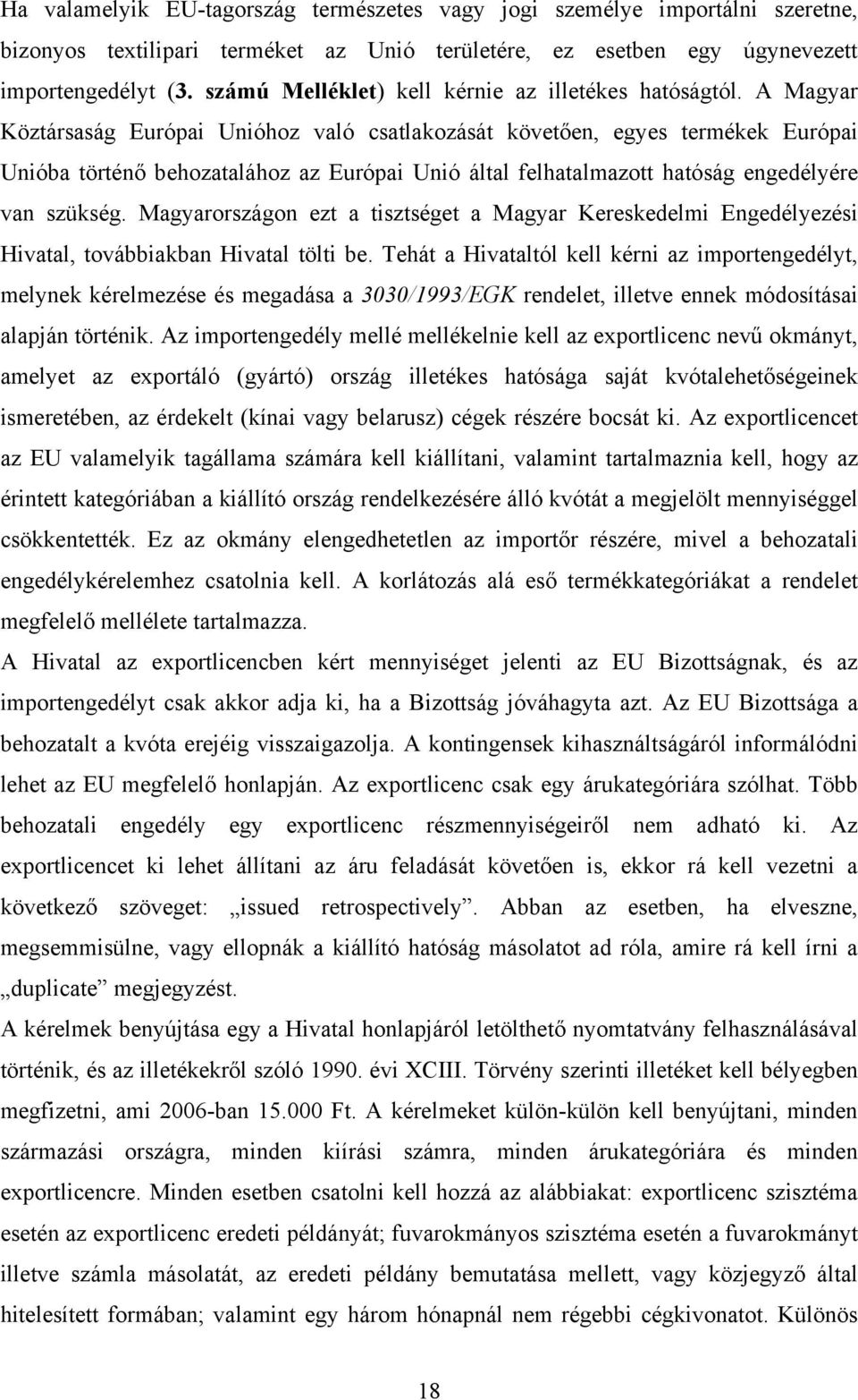 A Magyar Köztársaság Európai Unióhoz való csatlakozását követően, egyes termékek Európai Unióba történő behozatalához az Európai Unió által felhatalmazott hatóság engedélyére van szükség.