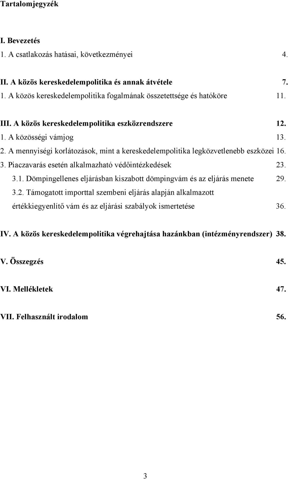 Piaczavarás esetén alkalmazható védőintézkedések 23. 3.1. Dömpingellenes eljárásban kiszabott dömpingvám és az eljárás menete 29. 3.2. Támogatott importtal szembeni eljárás alapján alkalmazott értékkiegyenlítő vám és az eljárási szabályok ismertetése 36.