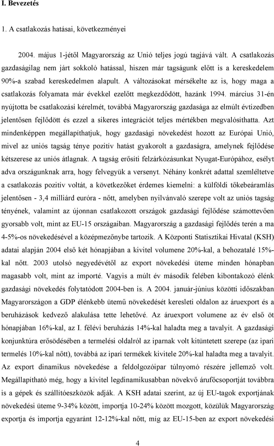 A változásokat mérsékelte az is, hogy maga a csatlakozás folyamata már évekkel ezelőtt megkezdődött, hazánk 1994.