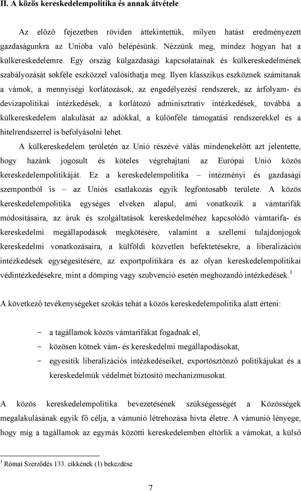 Ilyen klasszikus eszköznek számítanak a vámok, a mennyiségi korlátozások, az engedélyezési rendszerek, az árfolyam- és devizapolitikai intézkedések, a korlátozó adminisztratív intézkedések, továbbá a