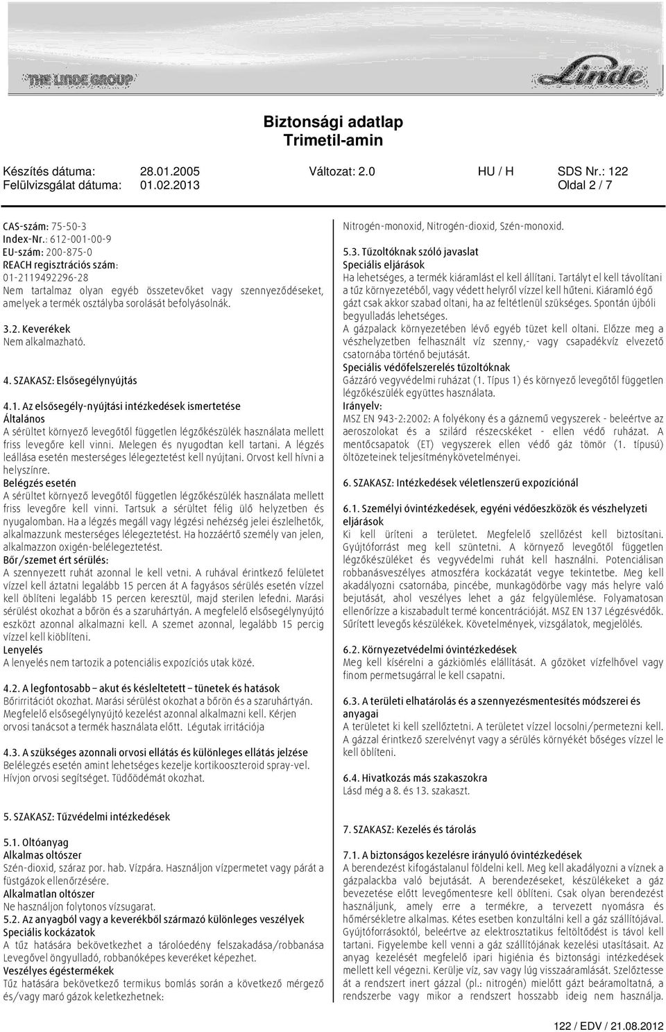 4. SZAKASZ: Elsősegélynyújtás 4.1. Az elsősegély-nyújtási intézkedések ismertetése Általános A sérültet környező levegőtől független légzőkészülék használata mellett friss levegőre kell vinni.