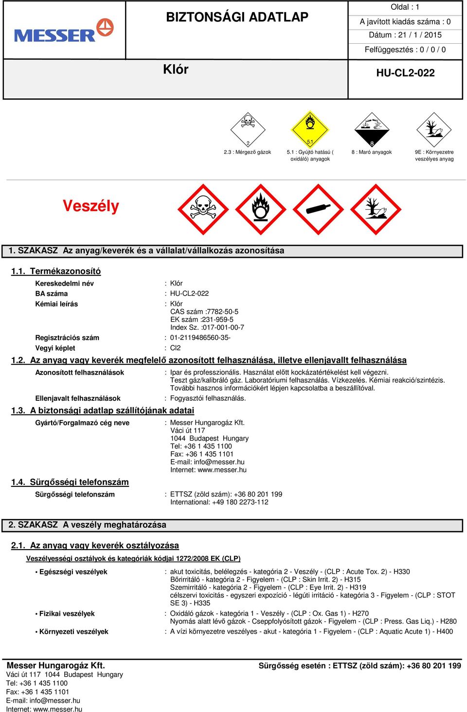:017-001-00-7 Regisztrációs szám : 01-2119486560-35- Vegyi képlet : Cl2 1.2. Az anyag vagy keverék megfelelő azonosított felhasználása, illetve ellenjavallt felhasználása Azonosított felhasználások Ellenjavalt felhasználások 1.