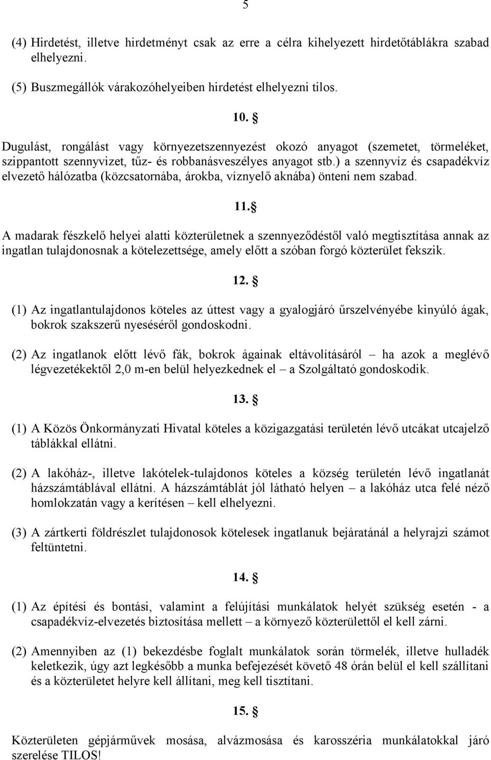 ) a szennyvíz és csapadékvíz elvezető hálózatba (közcsatornába, árokba, víznyelő aknába) önteni nem szabad. 11.