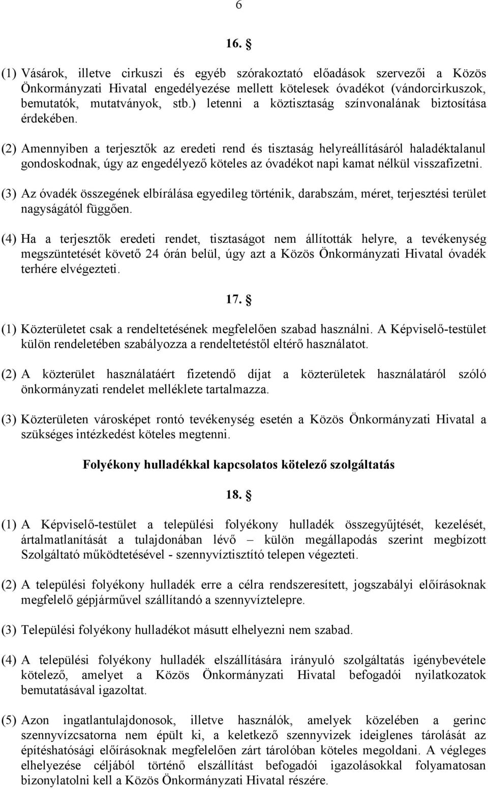 (2) Amennyiben a terjesztők az eredeti rend és tisztaság helyreállításáról haladéktalanul gondoskodnak, úgy az engedélyező köteles az óvadékot napi kamat nélkül visszafizetni.