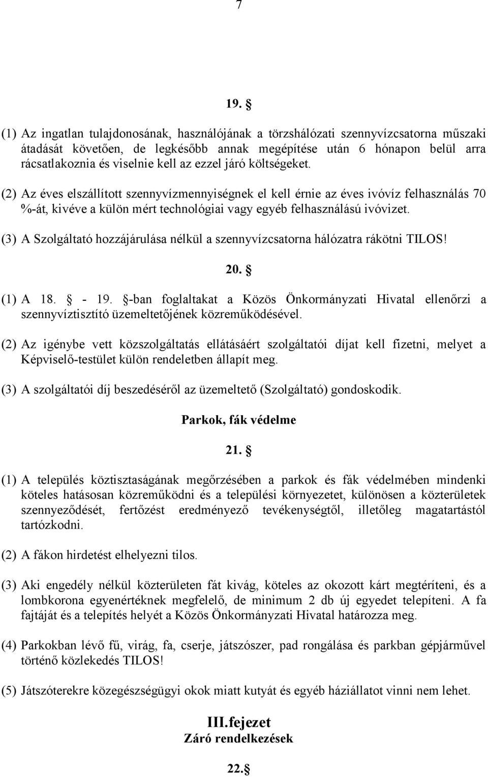 (3) A Szolgáltató hozzájárulása nélkül a szennyvízcsatorna hálózatra rákötni TILOS! 20. (1) A 18. - 19.