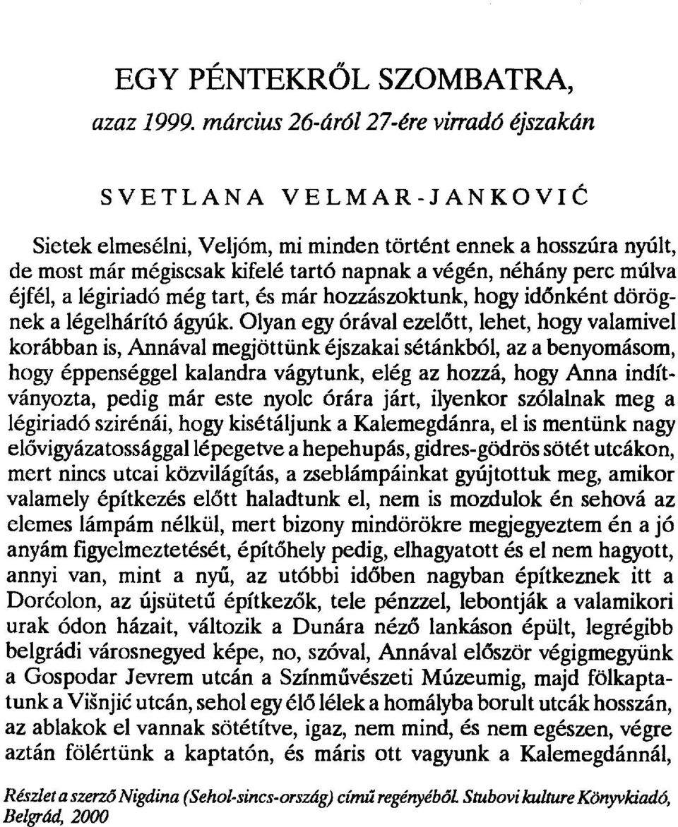 múlva éjfél, a légiriadó még tart, és már hozzászoktunk, hogy id őnként dörögnek a légelhárító ágyúk.