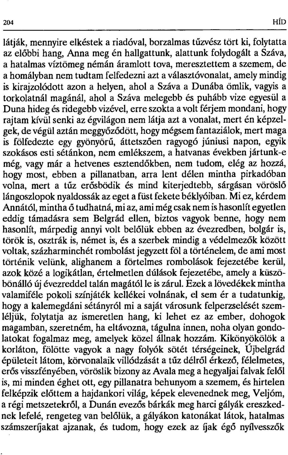 melegebb és puhább vize egyesül a Duna hideg és ridegebb vizével, erre szokta a volt férjem mondani, hogy rajtam kívül senki az égvilágon nem látja azt a vonalat, mert én képzelgek, de végül aztán