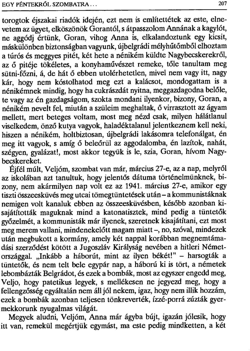 elkalandoztunk egy kicsit, máskülönben biztonságban vagyunk, újbelgrádi mélyh űtőmből elhoztam a túrós és meggyes pitét, két hete a nénikém küldte Nagybecskerekr ől, az ő pitéje tökéletes, a konyham