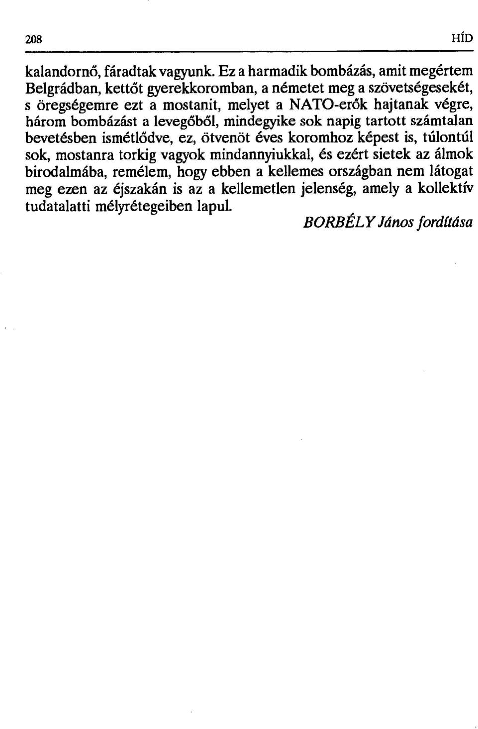 NATO-er ők hajtanak végre, három bombázást a leveg őből, mindegyike sok napig tartott számtalan bevetésben ismétlődve, ez, ötvenöt éves koromhoz képest