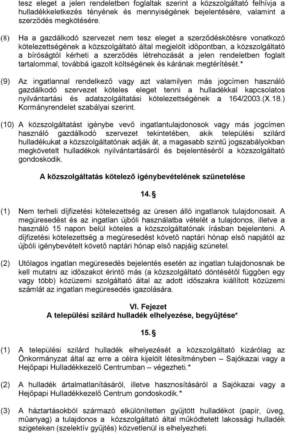 létrehozását a jelen rendeletben foglalt tartalommal, továbbá igazolt költségének és kárának megtérítését.