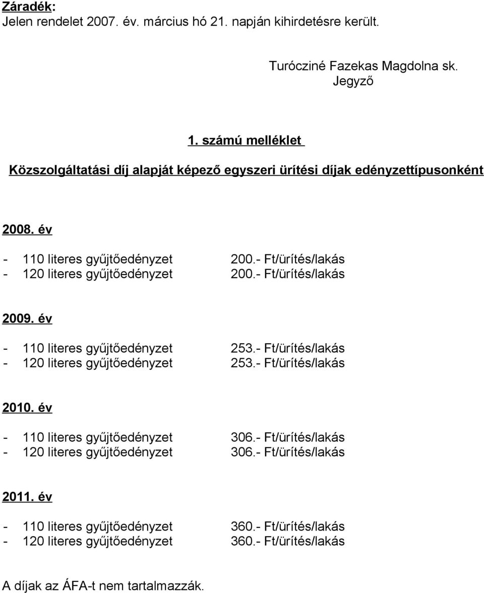 - Ft/ürítés/lakás - 120 literes gyűjtőedényzet 200.- Ft/ürítés/lakás 2009. év - 110 literes gyűjtőedényzet 253.- Ft/ürítés/lakás - 120 literes gyűjtőedényzet 253.