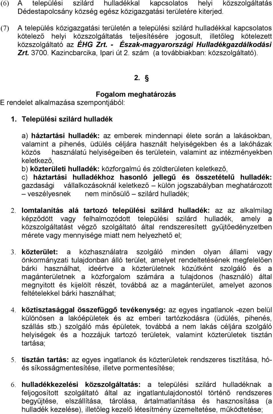 - Észak-magyarországi Hulladékgazdálkodási Zrt. 3700. Kazincbarcika, Ipari út 2. szám (a továbbiakban: közszolgáltató). 2. Fogalom meghatározás E rendelet alkalmazása szempontjából: 1.