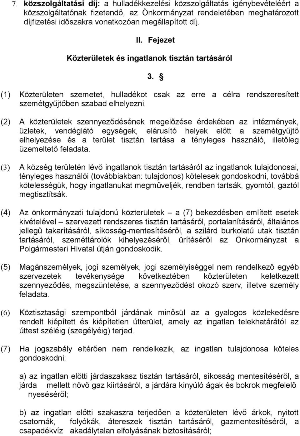 (2) A közterületek szennyeződésének megelőzése érdekében az intézmények, üzletek, vendéglátó egységek, elárusító helyek előtt a szemétgyűjtő elhelyezése és a terület tisztán tartása a tényleges